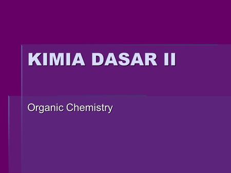 KIMIA DASAR II Organic Chemistry. Handout:  Hein, M. Et al (1992). College Chemistry: an Introduction to General, Organic, and Biochemistry. Fifth edition.