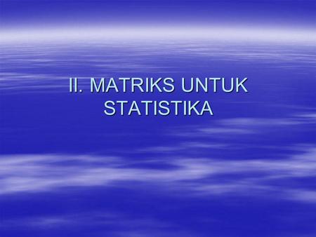 II. MATRIKS UNTUK STATISTIKA