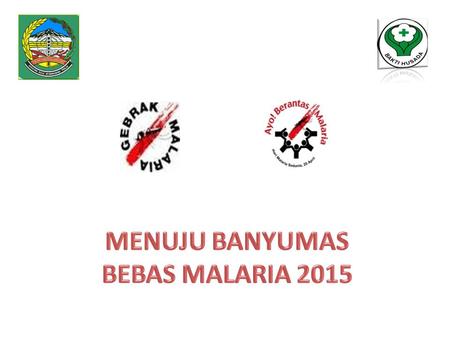MENUJU BANYUMAS BEBAS MALARIA 2015.