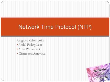 Anggota Kelompok : Abdel Fickry Lain Atika Wulandari Giantcosta Amavisca Network Time Protocol (NTP)