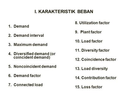 I. KARAKTERISTIK BEBAN 8. Utilization factor 1. Demand 9. Plant factor
