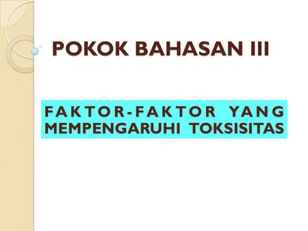 POKOK BAHASAN III FAKTOR-FAKTOR YANG MEMPENGARUHI TOKSISITAS.