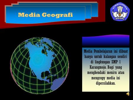Media Geografi Media Pembelajaran ini dibuat hanya untuk kalangan sendiri di lingkungan SMP 1 Karangmojo. Bagi yang menghendaki meniru atau mengcopy media.