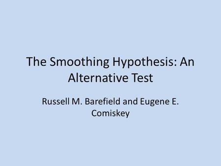 The Smoothing Hypothesis: An Alternative Test Russell M. Barefield and Eugene E. Comiskey.