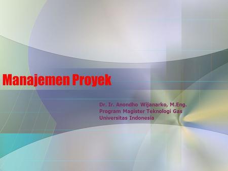 Manajemen Proyek Dr. Ir. Anondho Wijanarko, M.Eng.
