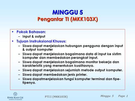 PTI I (MKK103X) Minggu 5 Page 1 MINGGU 5 Pengantar TI (MKK103X) Pokok Bahasan: – Input & output Tujuan Instruksional Khusus: – Siswa dapat menjelaskan.