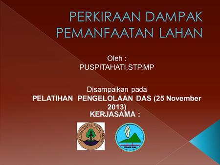 Disampaikan pada PELATIHAN PENGELOLAAN DAS (25 November 2013) KERJASAMA : Oleh : PUSPITAHATI,STP,MP.
