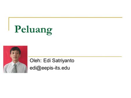 Oleh: Edi Satriyanto edi@eepis-its.edu Peluang Oleh: Edi Satriyanto edi@eepis-its.edu.