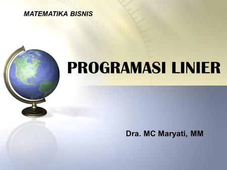 MATEMATIKA BISNIS PROGRAMASI LINIER Dra. MC Maryati, MM.