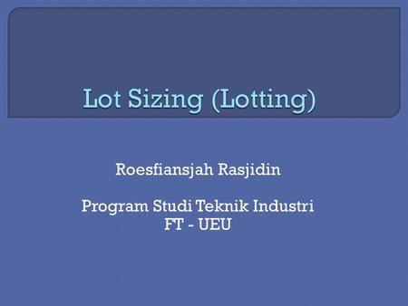 Roesfiansjah Rasjidin Program Studi Teknik Industri FT - UEU.