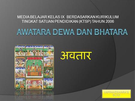 MEDIA BELAJAR KELAS IX BERDASARKAN KURIKULUM TINGKAT SATUAN PENDIDIKAN (KTSP) TAHUN 2006 VAPRAKESWARA’S BLOG अवतार.