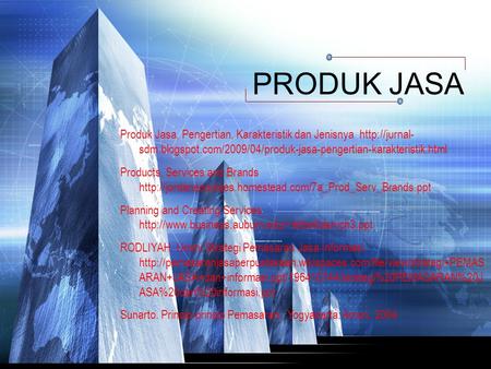 PRODUK JASA Produk Jasa, Pengertian, Karakteristik dan Jenisnya http://jurnal- sdm.blogspot.com/2009/04/produk-jasa-pengertian-karakteristik.html Products,