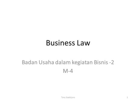 Business Law Badan Usaha dalam kegiatan Bisnis -2 M-4 1Tony Soebijono.
