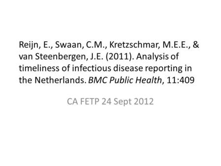Reijn, E., Swaan, C.M., Kretzschmar, M.E.E., & van Steenbergen, J.E. (2011). Analysis of timeliness of infectious disease reporting in the Netherlands.