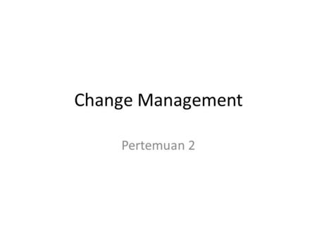 Change Management Pertemuan 2.