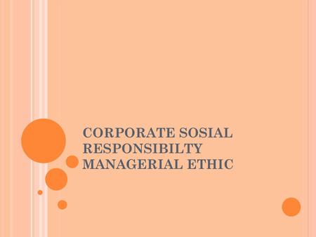 CORPORATE SOSIAL RESPONSIBILTY MANAGERIAL ETHIC PENGERTIAN Merupakan suatu konsep Khususnya bukan hanya organisasi atau perusahaan adalah memiliki tanggung.