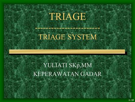 TRIAGE ------------------------ TRIAGE SYSTEM YULIATI SKp,MM KEPERAWATAN GADAR.