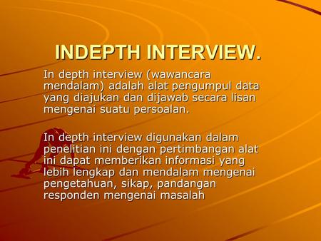INDEPTH INTERVIEW. In depth interview (wawancara mendalam) adalah alat pengumpul data yang diajukan dan dijawab secara lisan mengenai suatu persoalan.