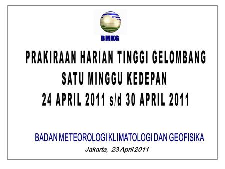 Jakarta, 23 April 2011. BMKG PRAKIRAAN TINGGI GELOMBANG WARNING : POTENSI HUJAN LEBAT DISERTAI PETIR BERPELUANG TERJADI DI : MINGGU, 24 APRIL 2011 DI.