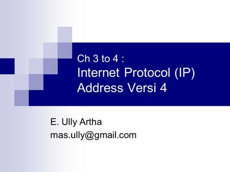 Ch 3 to 4 : Internet Protocol (IP) Address Versi 4