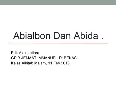 Abialbon Dan Abida. Pdt. Alex Letlora GPIB JEMAAT IMMANUEL DI BEKASI Kelas Alkitab Malam, 11 Feb 2013.