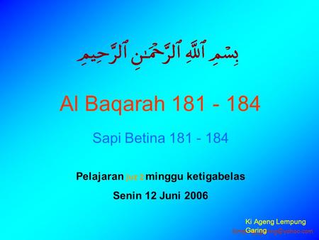 Al Baqarah 181 - 184 Sapi Betina 181 - 184 Pelajaran juz 2 minggu ketigabelas Senin 12 Juni 2006 Ki Ageng Lempung Garing.