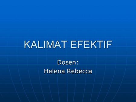 KALIMAT EFEKTIF Dosen: Helena Rebecca.