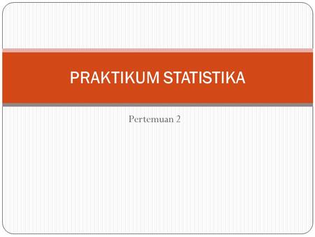 PRAKTIKUM STATISTIKA Pertemuan 2.