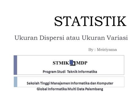 STATISTIK Ukuran Dispersi atau Ukuran Variasi By : Meiriyama