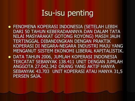 Isu-isu penting FENOMENA KOPERASI INDONESIA (SETELAH LEBIH DARI 50 TAHUN KEBERADAANNYA DAN DALAM TATA NILAI MASYARAKAT GOTONG ROYONG) MASIH JAUH TERTINGGAL.