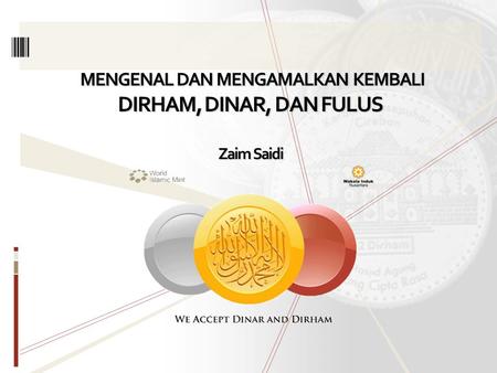 MENGENAL DAN MENGAMALKAN KEMBALI DIRHAM, DINAR, DAN FULUS Zaim Saidi