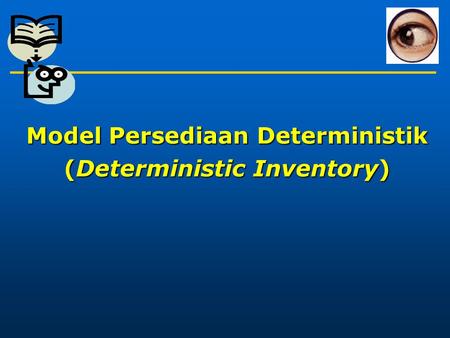Model Persediaan Deterministik (Deterministic Inventory)