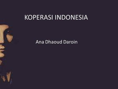 KOPERASI INDONESIA Ana Dhaoud Daroin.