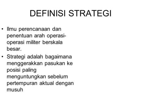 DEFINISI STRATEGI Ilmu perencanaan dan penentuan arah operasi-operasi militer berskala besar. Strategi adalah bagaimana menggerakkan pasukan ke posisi.