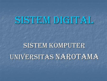 Sistem digital SISTEM KOMPUTER UNIVERSITAS NAROTAMA.