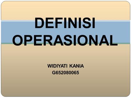 DEFINISI OPERASIONAL WIDIYATI KANIA G652080065.
