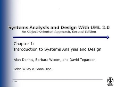 Slide 1 Chapter 1: Introduction to Systems Analysis and Design Alan Dennis, Barbara Wixom, and David Tegarden John Wiley & Sons, Inc.