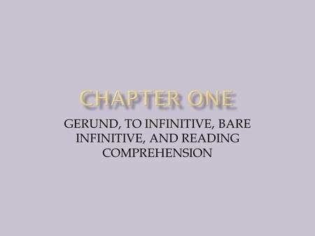 GERUND, TO INFINITIVE, BARE INFINITIVE, AND READING COMPREHENSION
