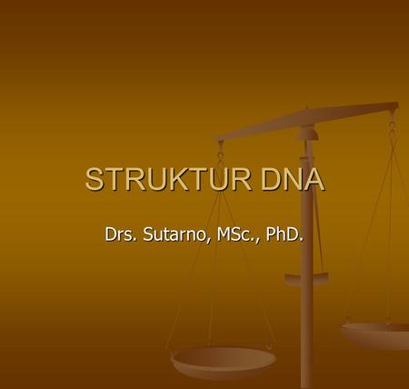 STRUKTUR DNA Drs. Sutarno, MSc., PhD..