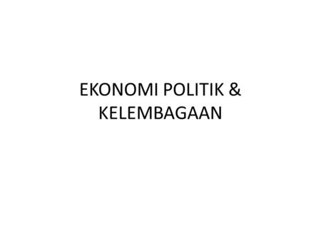 EKONOMI POLITIK & KELEMBAGAAN