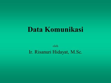 Data Komunikasi oleh Ir. Risanuri Hidayat, M.Sc..