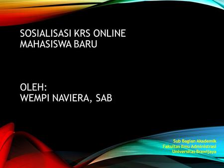 Sosialisasi KRS Online Mahasiswa Baru oleh: Wempi Naviera, SAB