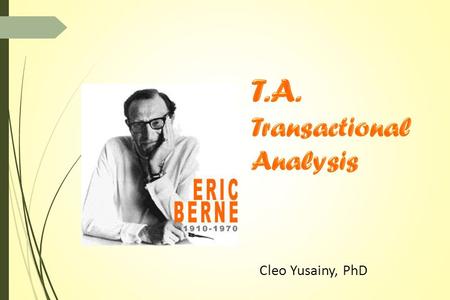 T.A. Transactional Analysis Cleo Yusainy, PhD.