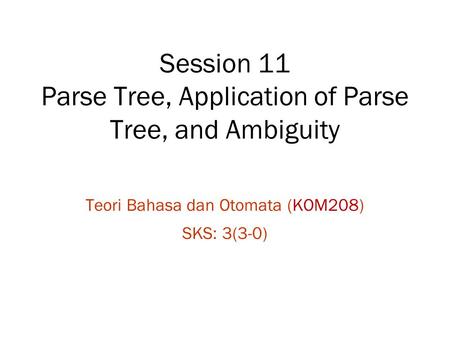 Session 11 Parse Tree, Application of Parse Tree, and Ambiguity