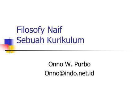 Filosofy Naif Sebuah Kurikulum Onno W. Purbo