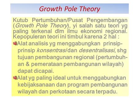 Growth Pole Theory Kutub Pertumbuhan/Pusat Pengembangan (Growth Pole Theory), yi salah satu teori yg paling terkenal dlm ilmu ekonomi regional. Kepopuleran.