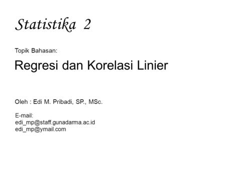 Statistika 2 Regresi dan Korelasi Linier Topik Bahasan: