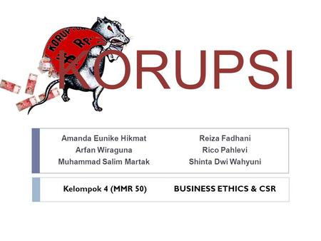 KORUPSI Kelompok 4 (MMR 50) BUSINESS ETHICS & CSR Amanda Eunike Hikmat
