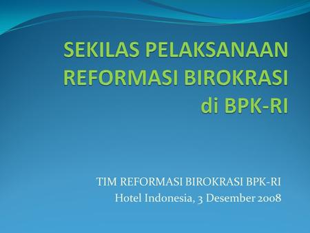 TIM REFORMASI BIROKRASI BPK-RI Hotel Indonesia, 3 Desember 2008