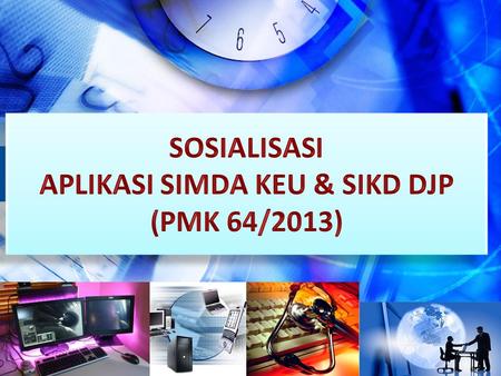 SOSIALISASI APLIKASI SIMDA KEU & SIKD DJP (PMK 64/2013)